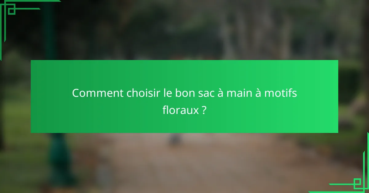 Comment choisir le bon sac à main à motifs floraux ?