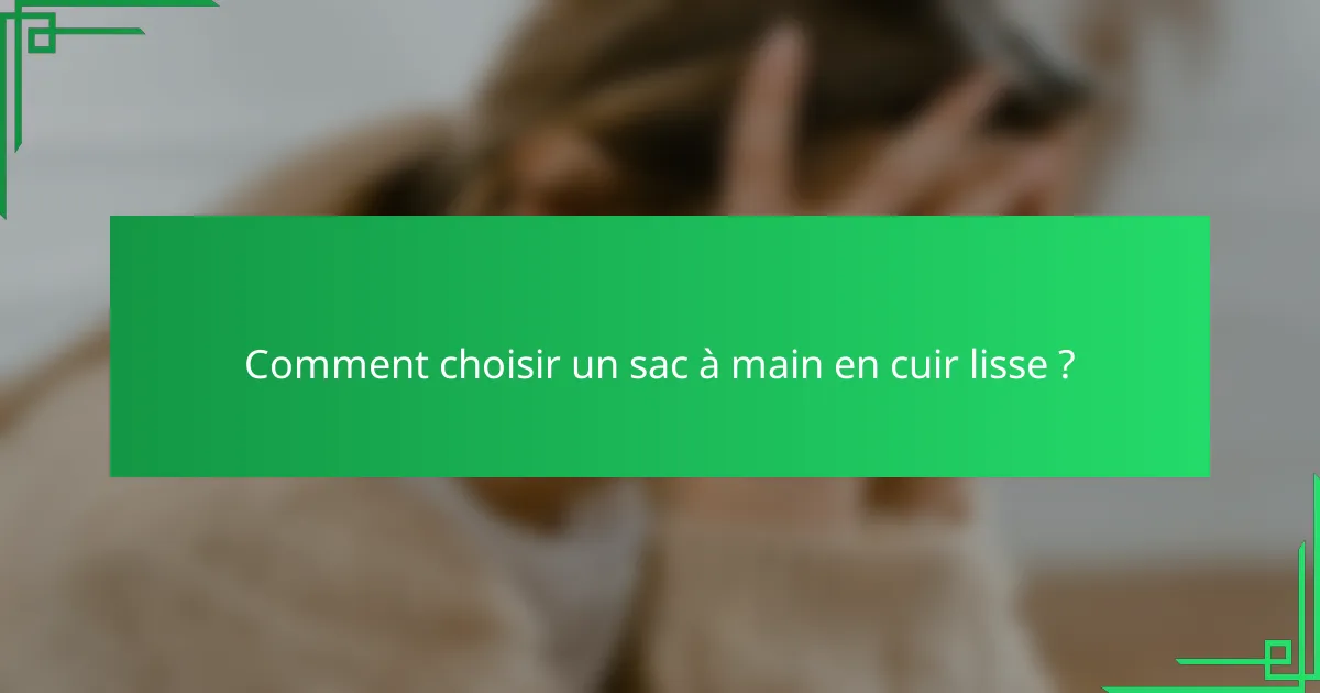 Comment choisir un sac à main en cuir lisse ?