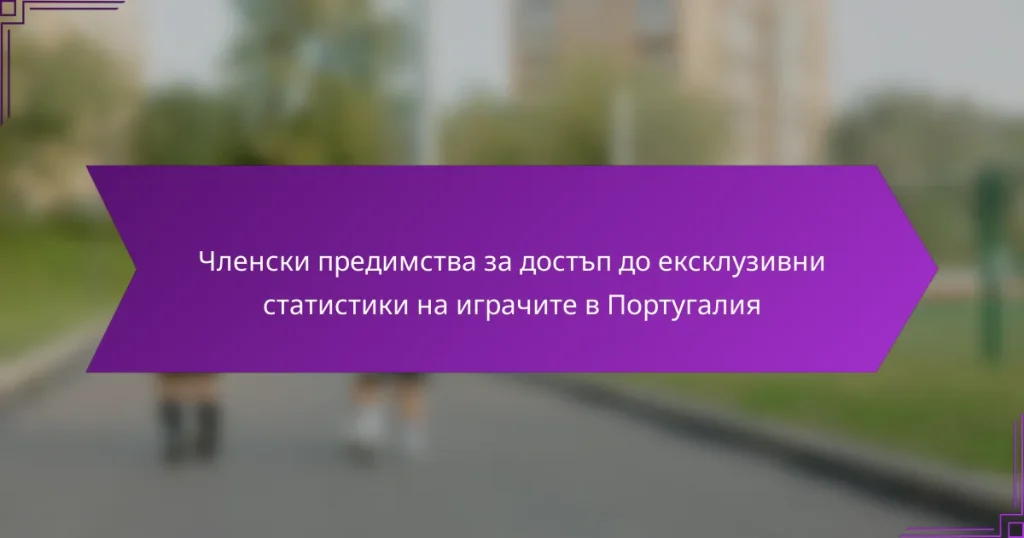 Членски предимства за достъп до ексклузивни статистики на играчите в Португалия