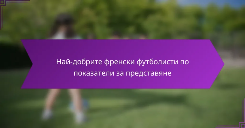 Най-добрите френски футболисти по показатели за представяне
