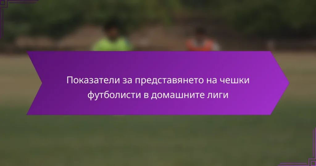 Показатели за представянето на чешки футболисти в домашните лиги