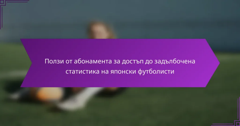 Ползи от абонамента за достъп до задълбочена статистика на японски футболисти