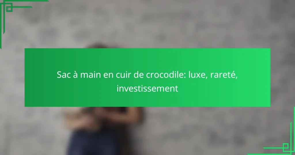 Sac à main en cuir de crocodile: luxe, rareté, investissement
