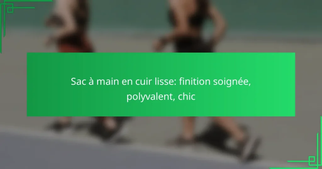 Sac à main en cuir lisse: finition soignée, polyvalent, chic