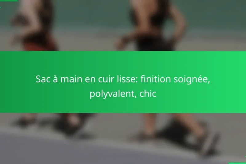 Sac à main en cuir lisse: finition soignée, polyvalent, chic