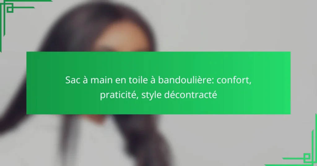 Sac à main en toile à bandoulière: confort, praticité, style décontracté
