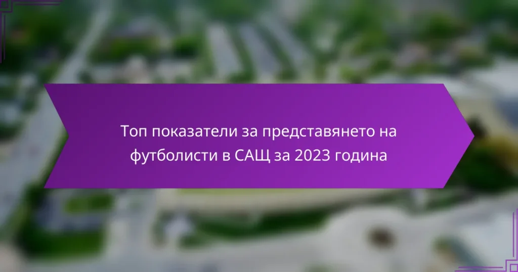 Топ показатели за представянето на футболисти в САЩ за 2023 година