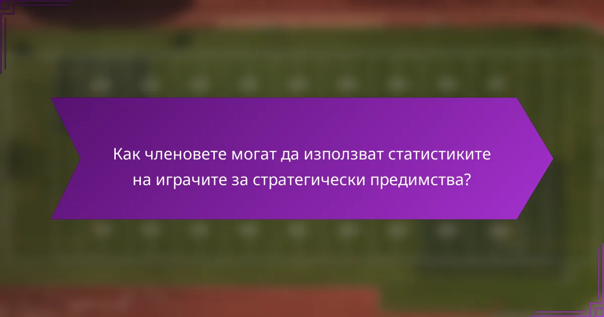 Как членовете могат да използват статистиките на играчите за стратегически предимства?
