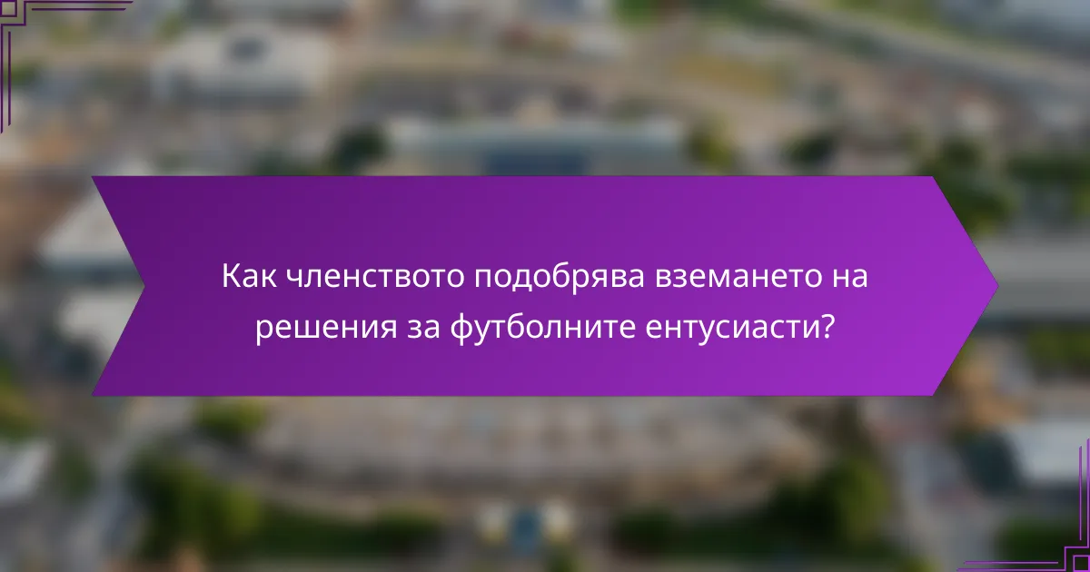 Как членството подобрява вземането на решения за футболните ентусиасти?