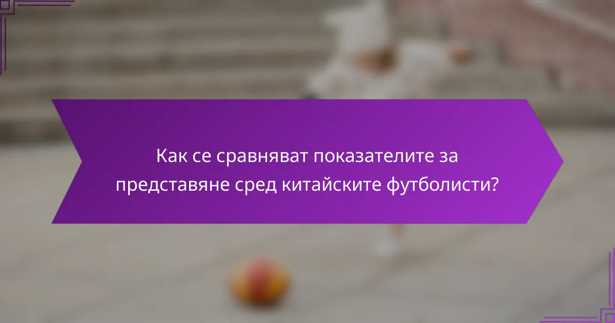 Как се сравняват показателите за представяне сред китайските футболисти?