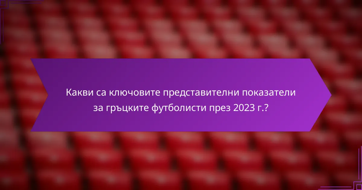 Какви са ключовите представителни показатели за гръцките футболисти през 2023 г.?