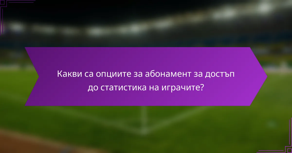 Какви са опциите за абонамент за достъп до статистика на играчите?