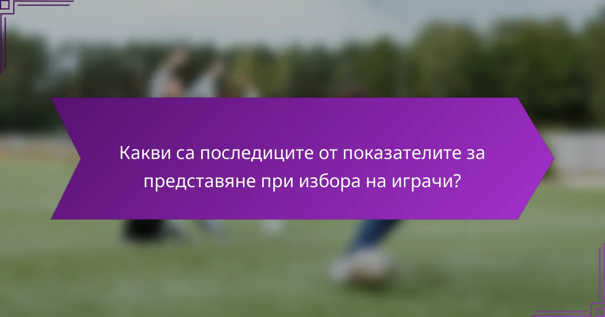 Какви са последиците от показателите за представяне при избора на играчи?