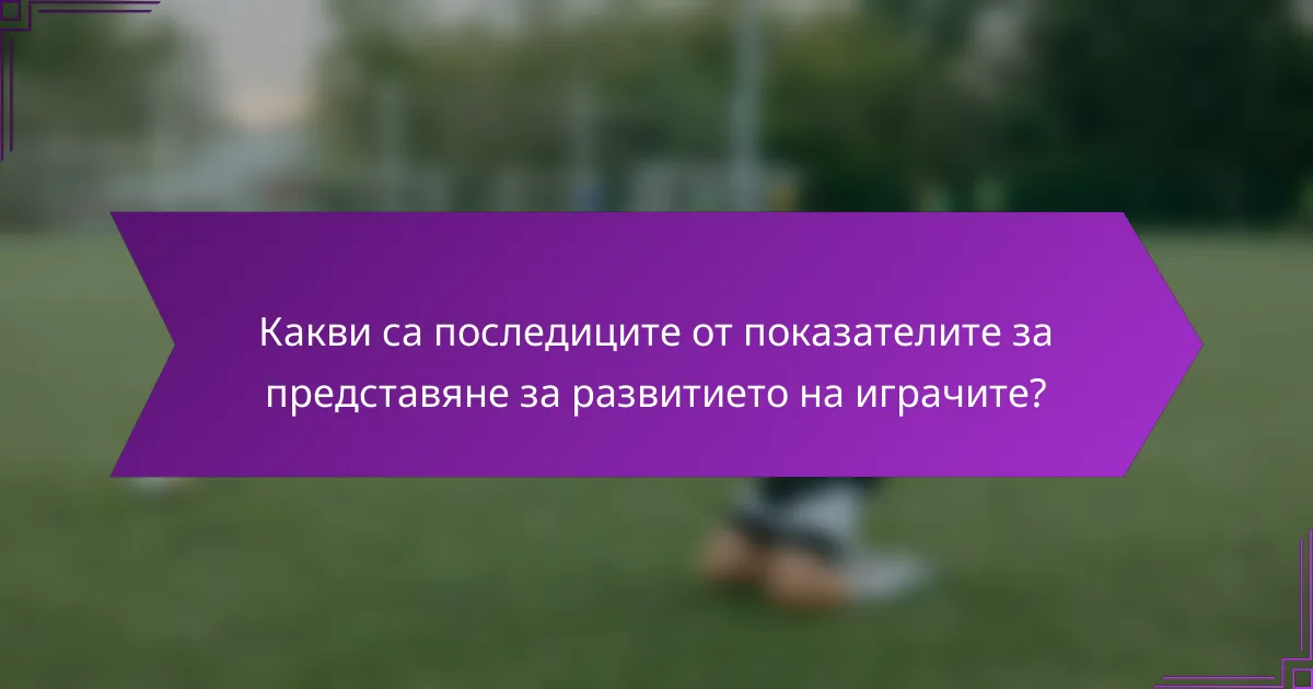 Какви са последиците от показателите за представяне за развитието на играчите?