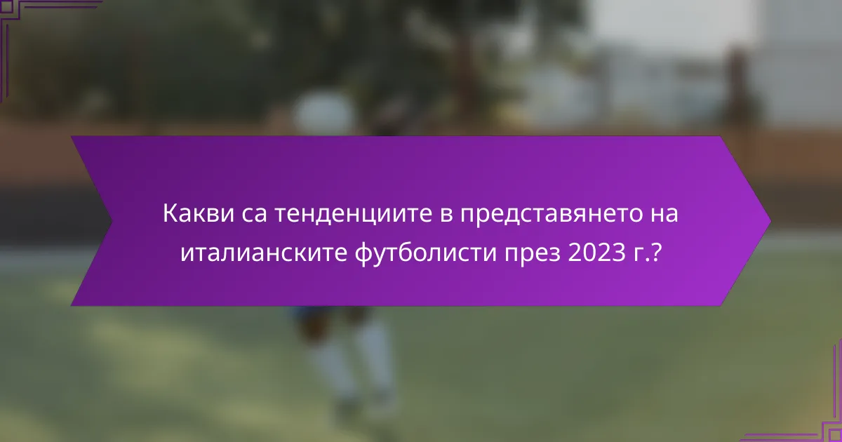 Какви са тенденциите в представянето на италианските футболисти през 2023 г.?