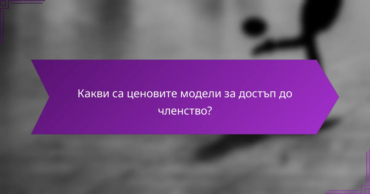 Какви са ценовите модели за достъп до членство?