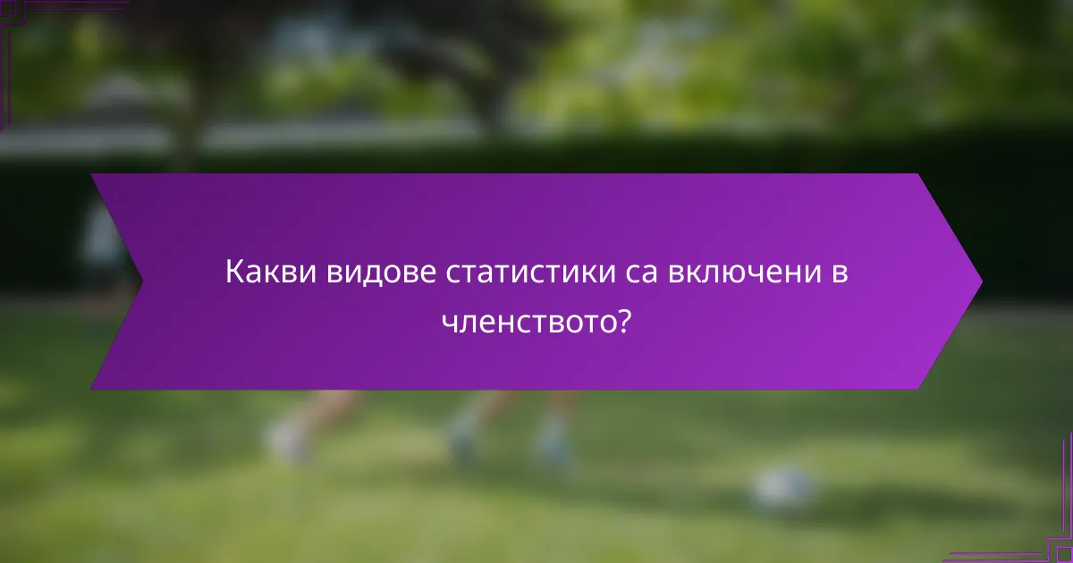 Какви видове статистики са включени в членството?