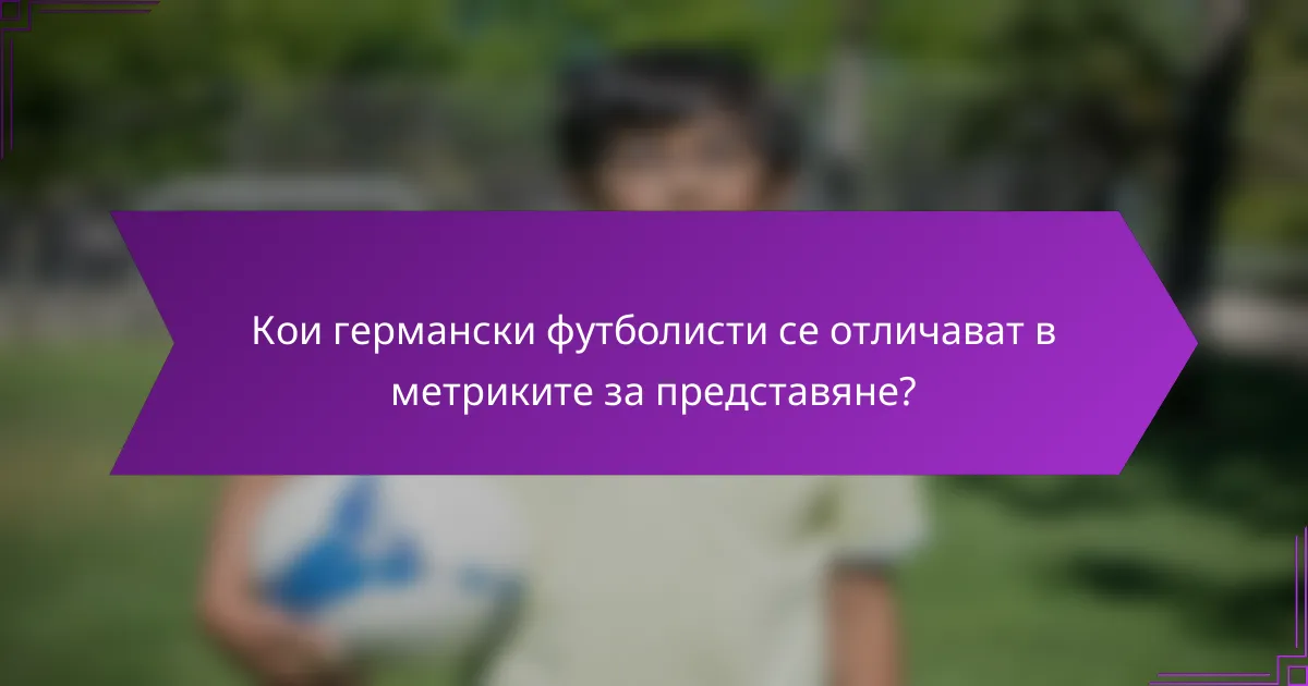 Кои германски футболисти се отличават в метриките за представяне?