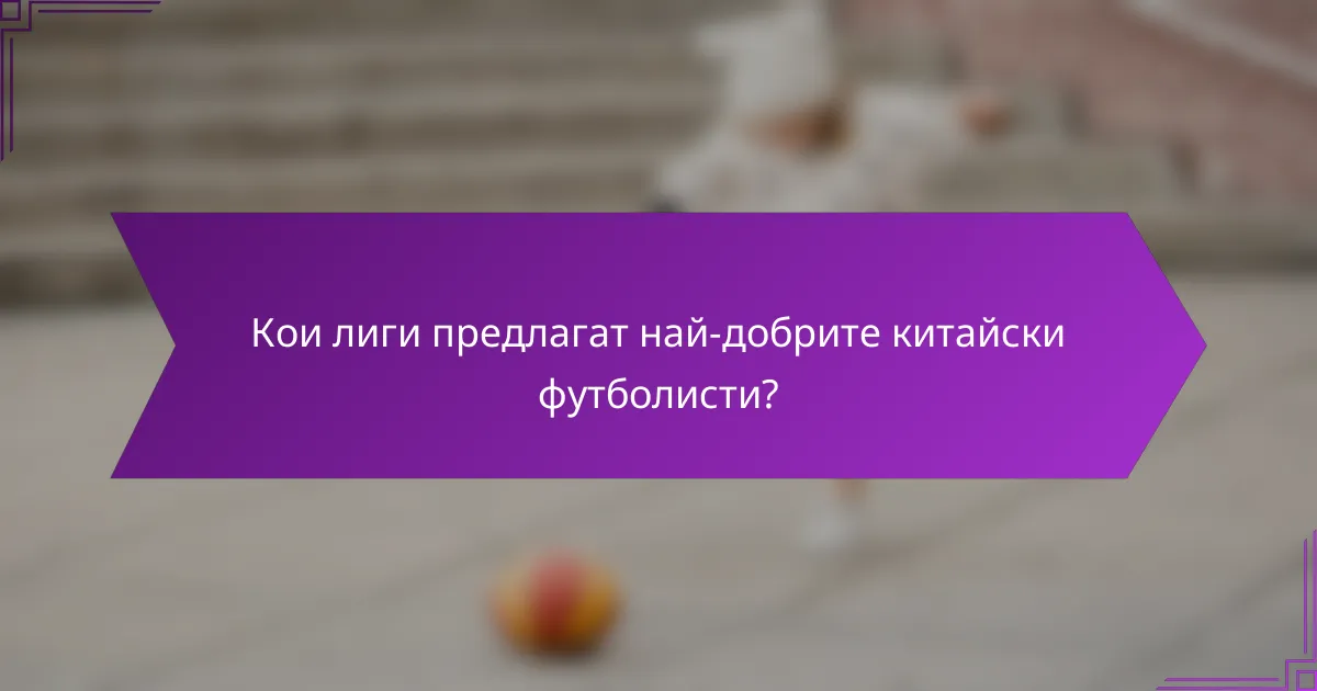 Кои лиги предлагат най-добрите китайски футболисти?