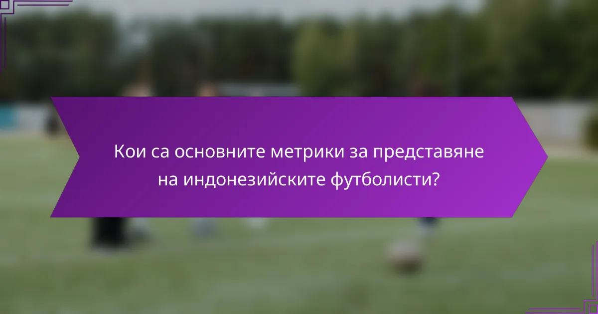 Кои са основните метрики за представяне на индонезийските футболисти?