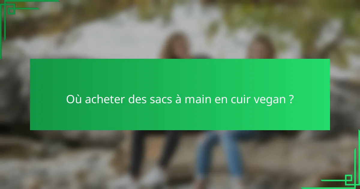 Où acheter des sacs à main en cuir vegan ?