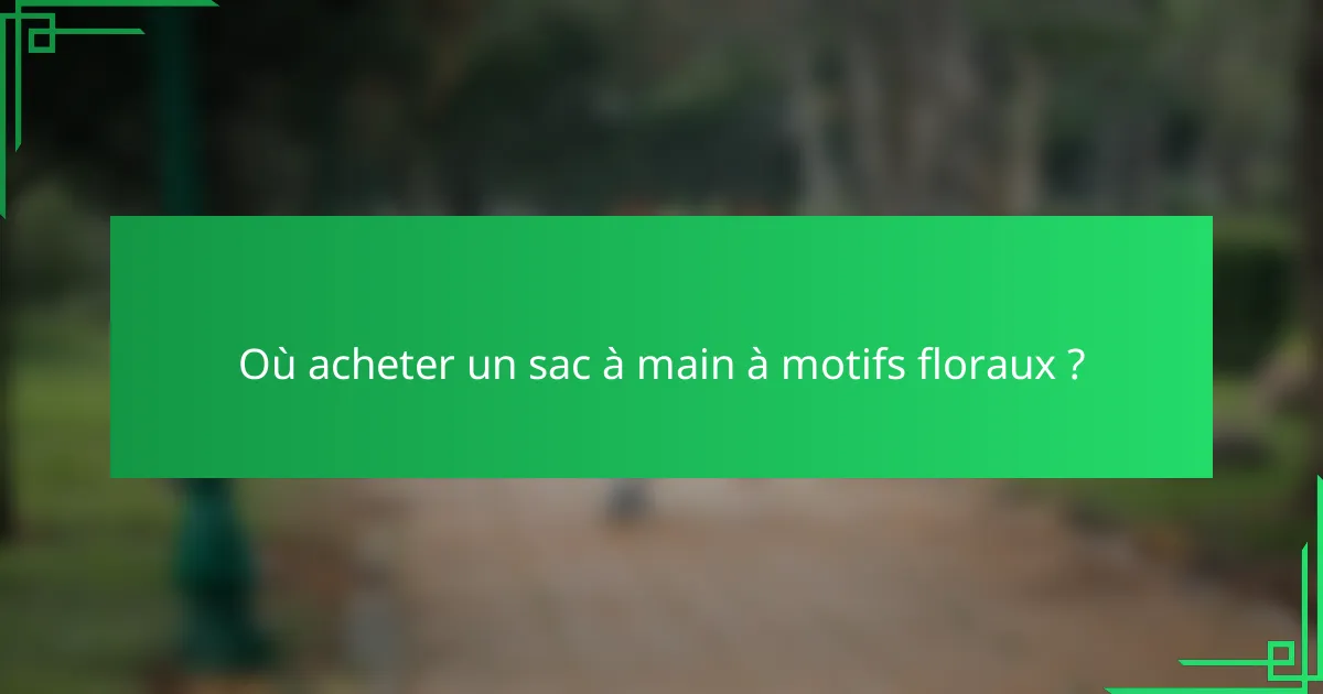 Où acheter un sac à main à motifs floraux ?