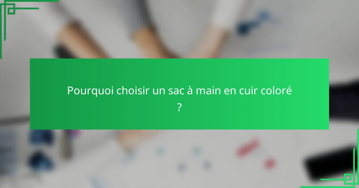 Pourquoi choisir un sac à main en cuir coloré ?