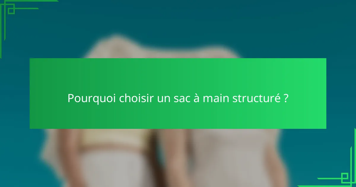 Pourquoi choisir un sac à main structuré ?