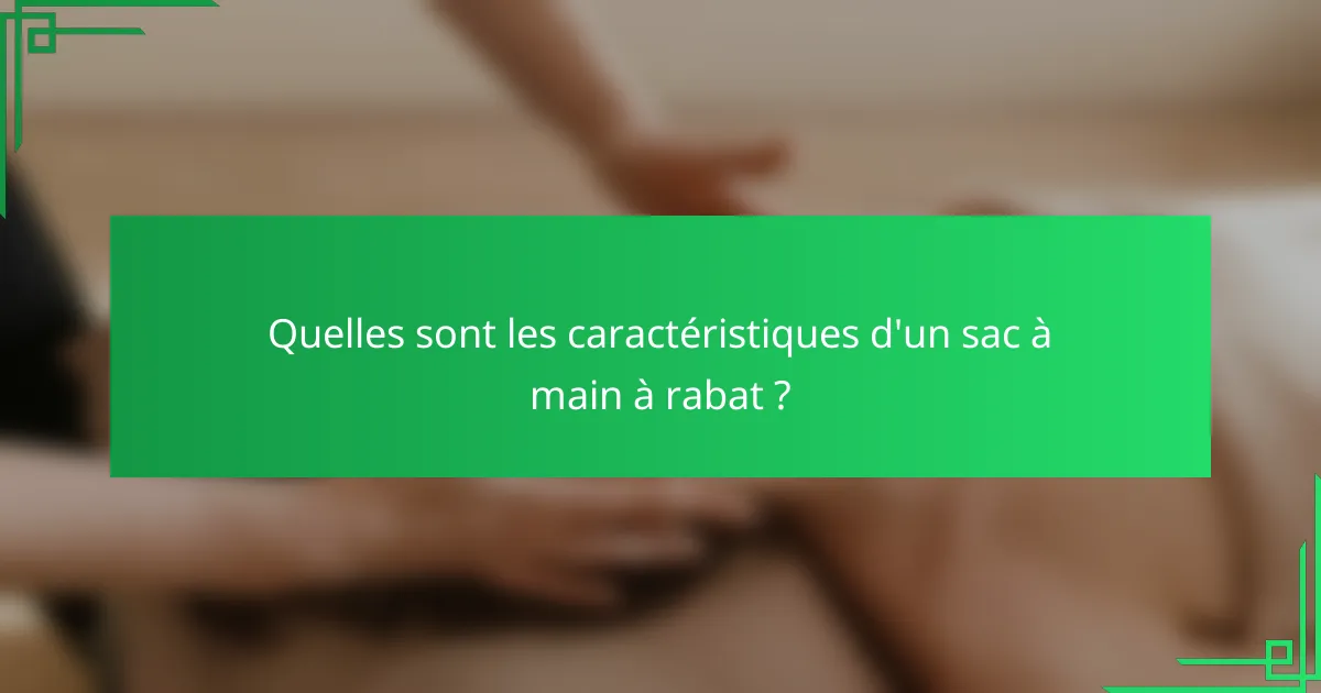 Quelles sont les caractéristiques d'un sac à main à rabat ?