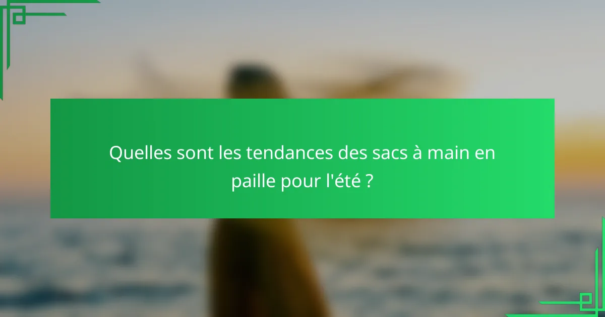 Quelles sont les tendances des sacs à main en paille pour l'été ?
