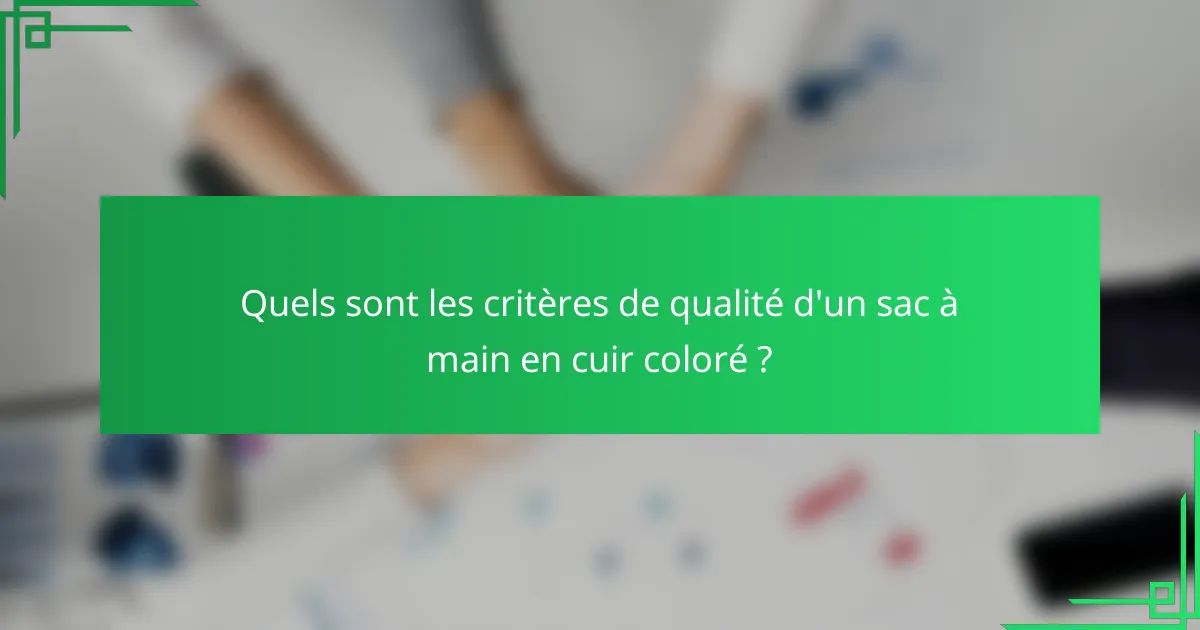 Quels sont les critères de qualité d'un sac à main en cuir coloré ?