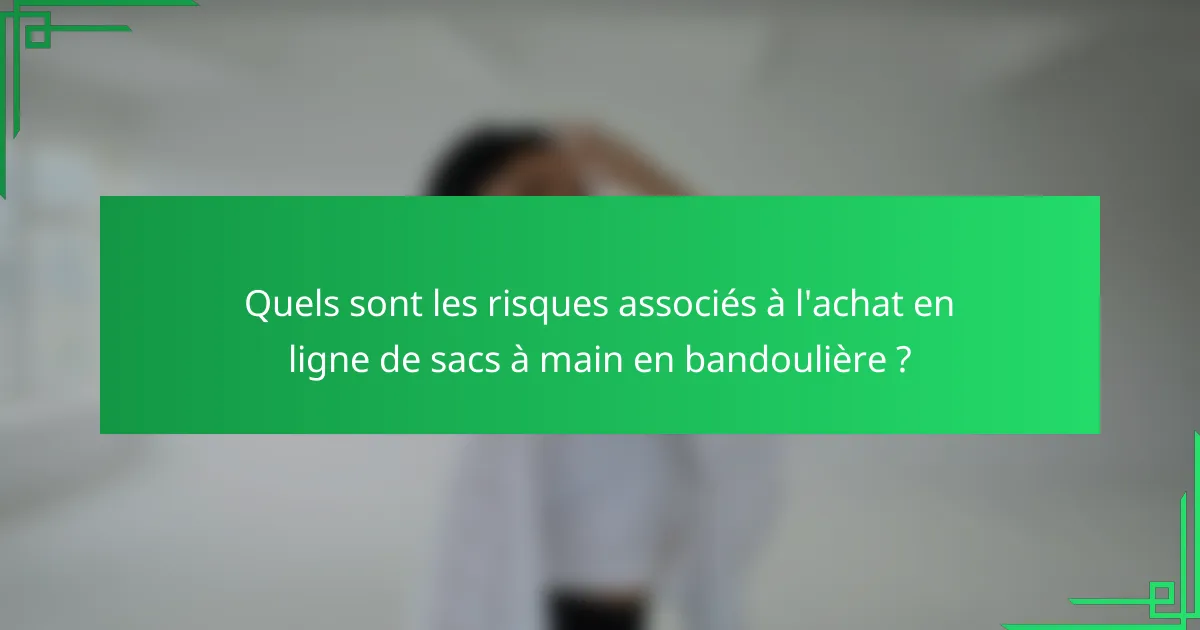 Quels sont les risques associés à l'achat en ligne de sacs à main en bandoulière ?