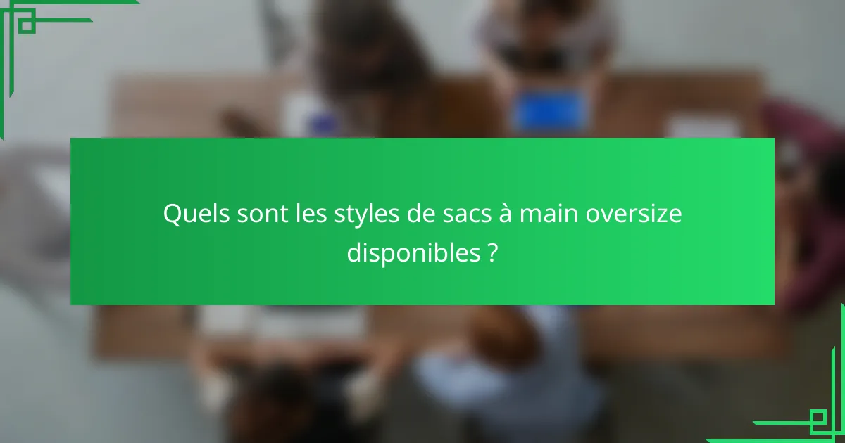Quels sont les styles de sacs à main oversize disponibles ?