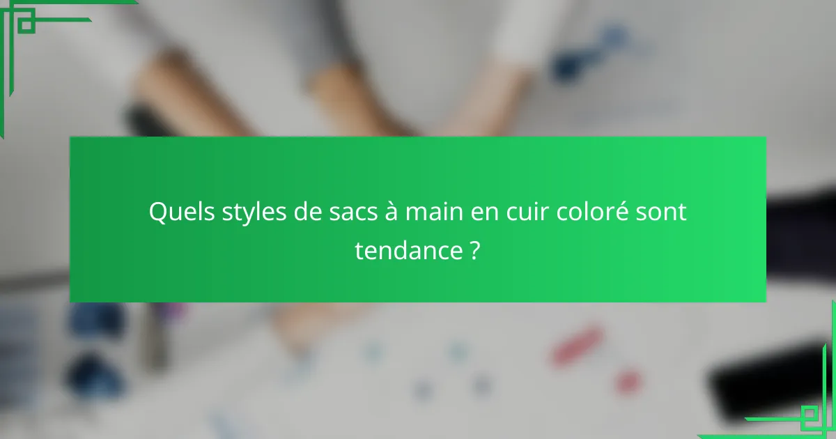 Quels styles de sacs à main en cuir coloré sont tendance ?
